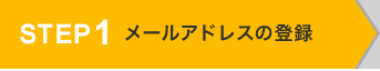 STEP1 メールアドレスの登録